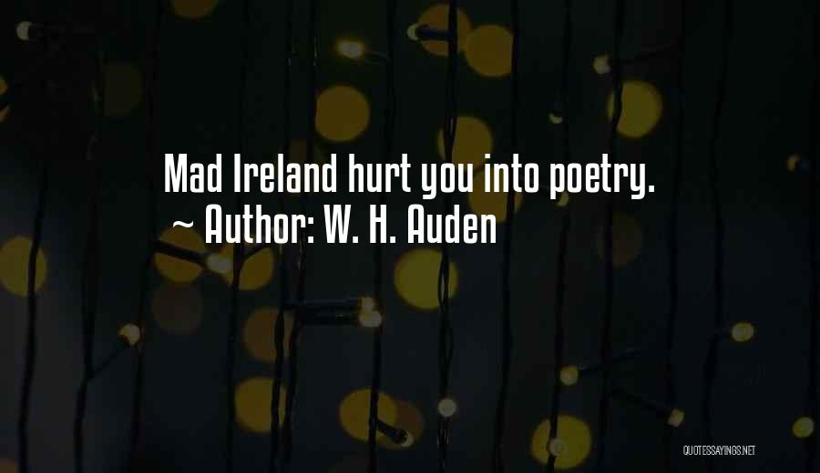 W. H. Auden Quotes: Mad Ireland Hurt You Into Poetry.