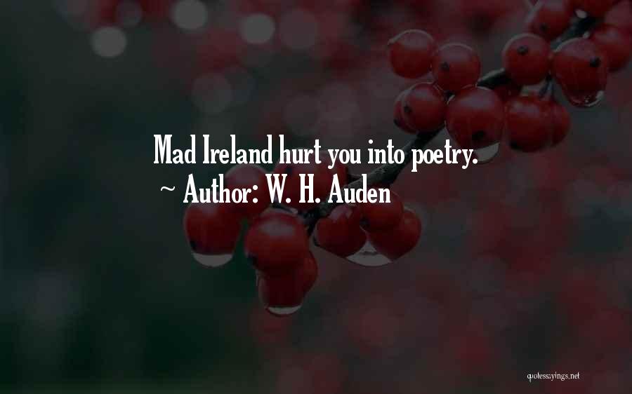W. H. Auden Quotes: Mad Ireland Hurt You Into Poetry.