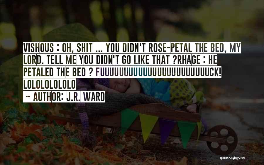 J.R. Ward Quotes: Vishous : Oh, Shit ... You Didn't Rose-petal The Bed, My Lord. Tell Me You Didn't Go Like That ?rhage