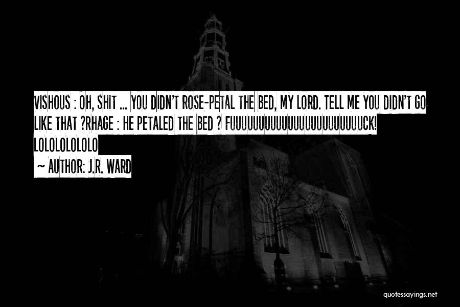 J.R. Ward Quotes: Vishous : Oh, Shit ... You Didn't Rose-petal The Bed, My Lord. Tell Me You Didn't Go Like That ?rhage