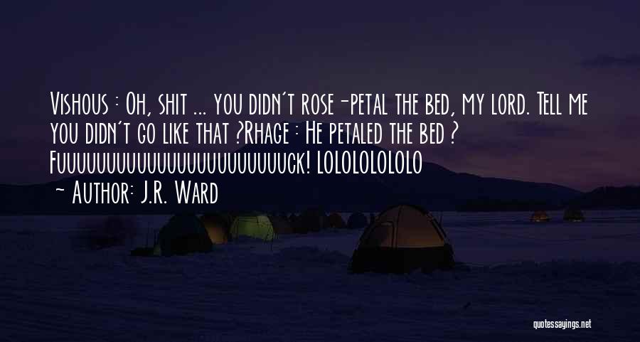 J.R. Ward Quotes: Vishous : Oh, Shit ... You Didn't Rose-petal The Bed, My Lord. Tell Me You Didn't Go Like That ?rhage