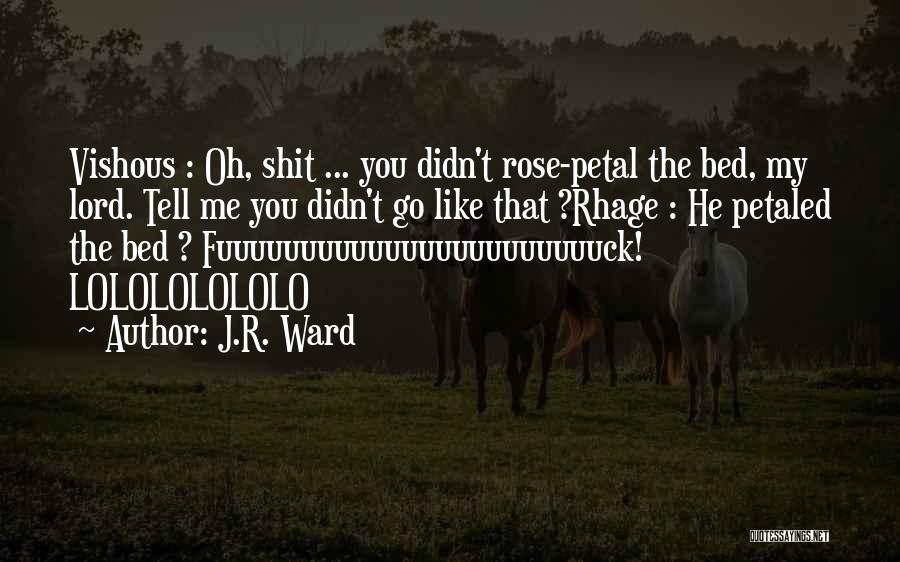 J.R. Ward Quotes: Vishous : Oh, Shit ... You Didn't Rose-petal The Bed, My Lord. Tell Me You Didn't Go Like That ?rhage