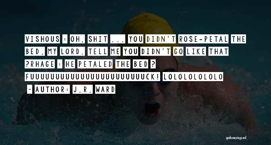 J.R. Ward Quotes: Vishous : Oh, Shit ... You Didn't Rose-petal The Bed, My Lord. Tell Me You Didn't Go Like That ?rhage