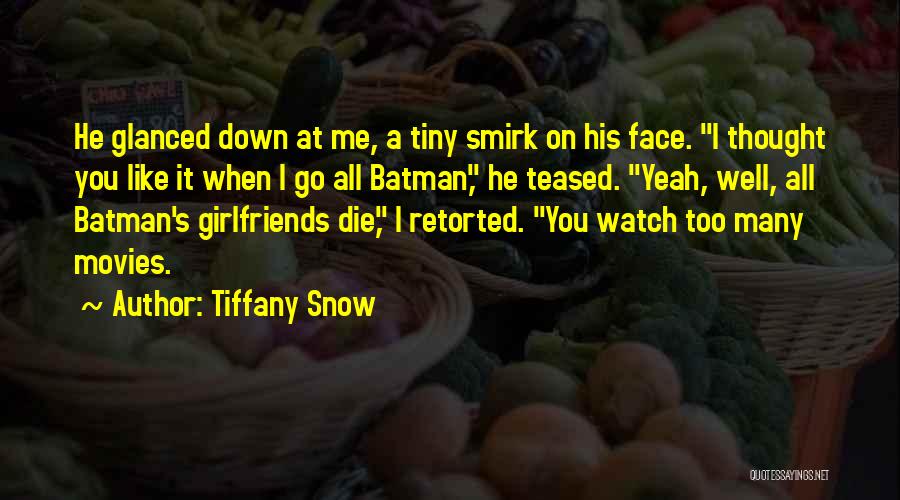 Tiffany Snow Quotes: He Glanced Down At Me, A Tiny Smirk On His Face. I Thought You Like It When I Go All