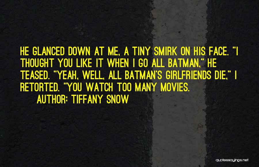 Tiffany Snow Quotes: He Glanced Down At Me, A Tiny Smirk On His Face. I Thought You Like It When I Go All