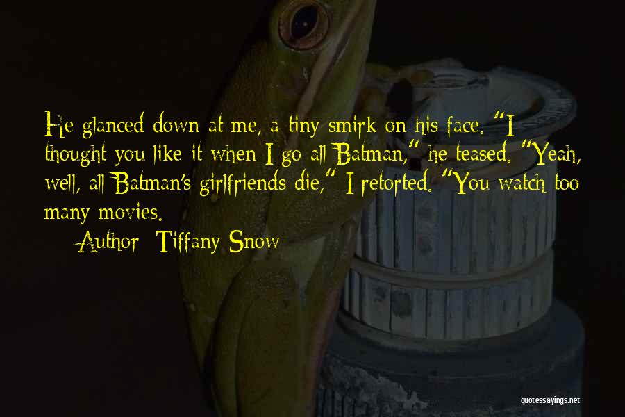 Tiffany Snow Quotes: He Glanced Down At Me, A Tiny Smirk On His Face. I Thought You Like It When I Go All