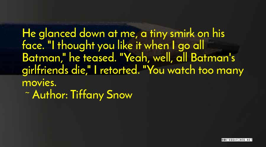 Tiffany Snow Quotes: He Glanced Down At Me, A Tiny Smirk On His Face. I Thought You Like It When I Go All