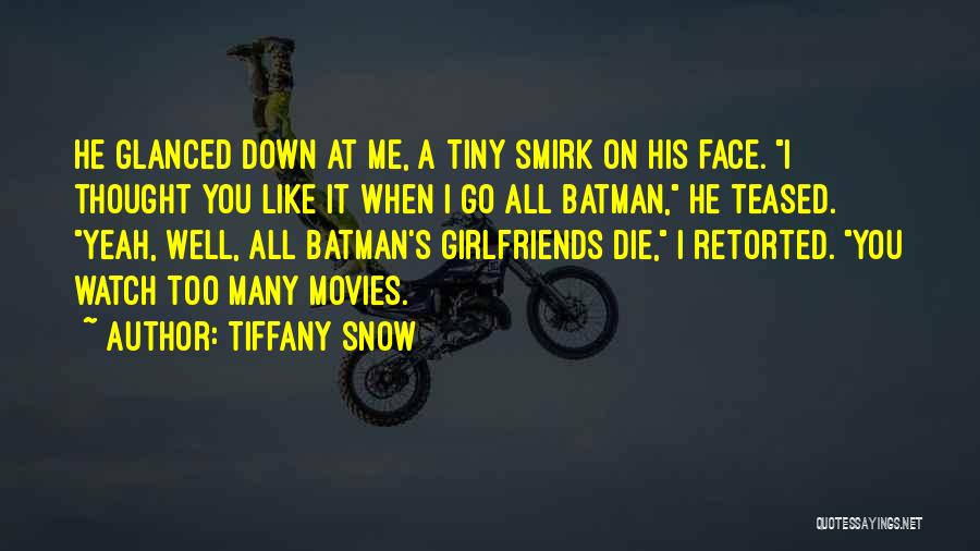 Tiffany Snow Quotes: He Glanced Down At Me, A Tiny Smirk On His Face. I Thought You Like It When I Go All