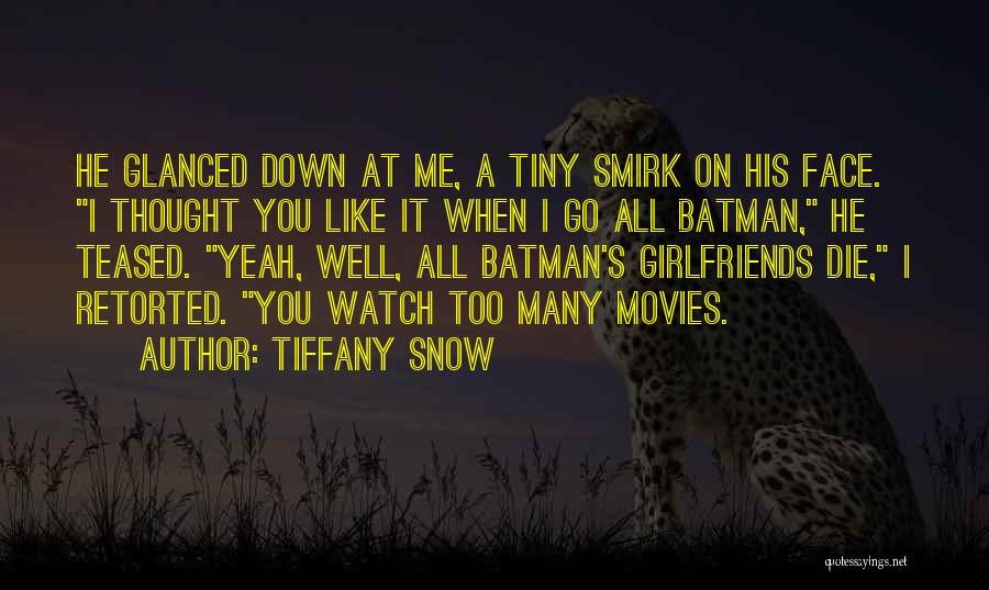 Tiffany Snow Quotes: He Glanced Down At Me, A Tiny Smirk On His Face. I Thought You Like It When I Go All