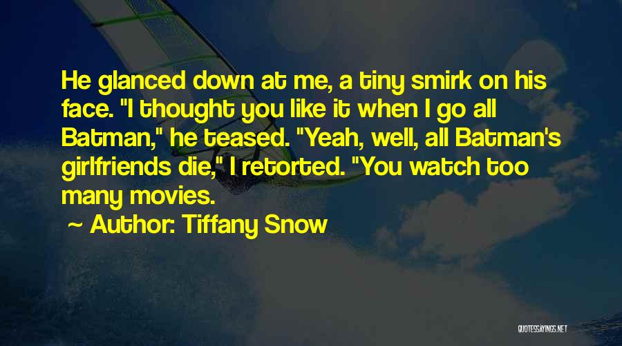 Tiffany Snow Quotes: He Glanced Down At Me, A Tiny Smirk On His Face. I Thought You Like It When I Go All