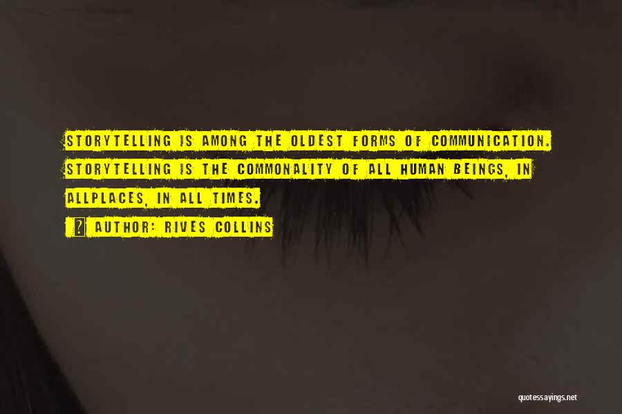 Rives Collins Quotes: Storytelling Is Among The Oldest Forms Of Communication. Storytelling Is The Commonality Of All Human Beings, In Allplaces, In All