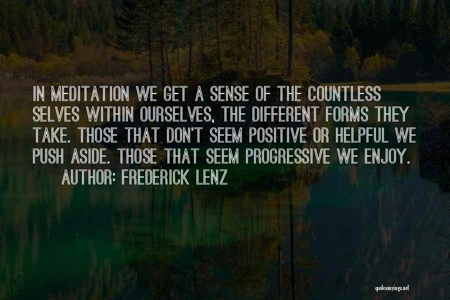 Frederick Lenz Quotes: In Meditation We Get A Sense Of The Countless Selves Within Ourselves, The Different Forms They Take. Those That Don't