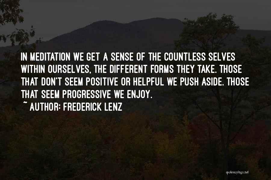 Frederick Lenz Quotes: In Meditation We Get A Sense Of The Countless Selves Within Ourselves, The Different Forms They Take. Those That Don't