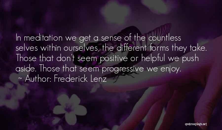 Frederick Lenz Quotes: In Meditation We Get A Sense Of The Countless Selves Within Ourselves, The Different Forms They Take. Those That Don't