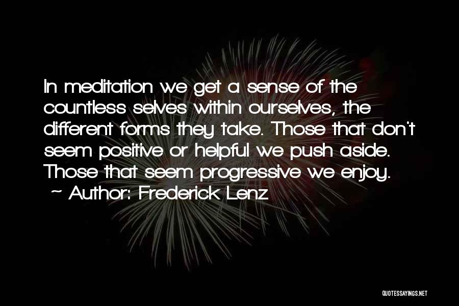 Frederick Lenz Quotes: In Meditation We Get A Sense Of The Countless Selves Within Ourselves, The Different Forms They Take. Those That Don't