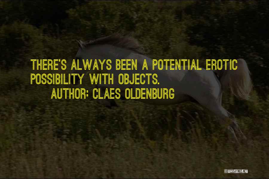 Claes Oldenburg Quotes: There's Always Been A Potential Erotic Possibility With Objects.