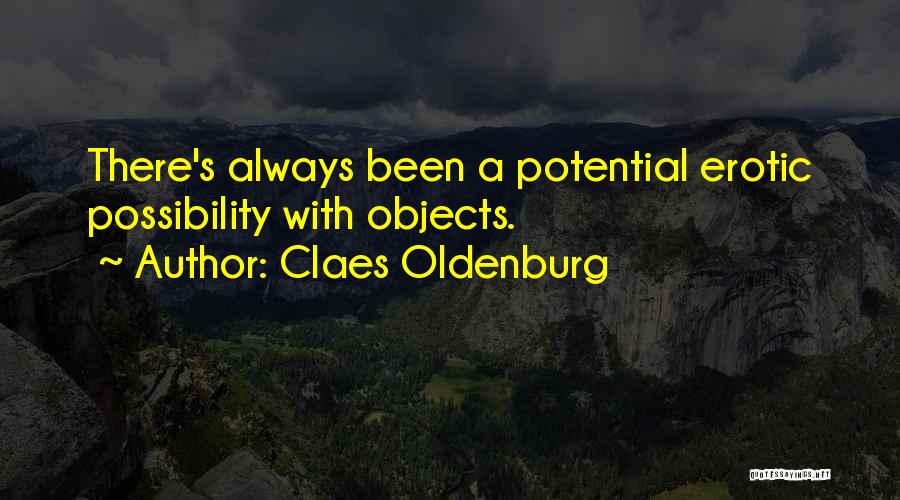 Claes Oldenburg Quotes: There's Always Been A Potential Erotic Possibility With Objects.