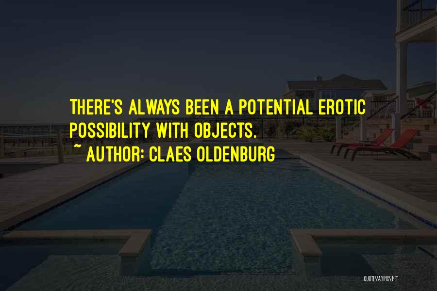 Claes Oldenburg Quotes: There's Always Been A Potential Erotic Possibility With Objects.