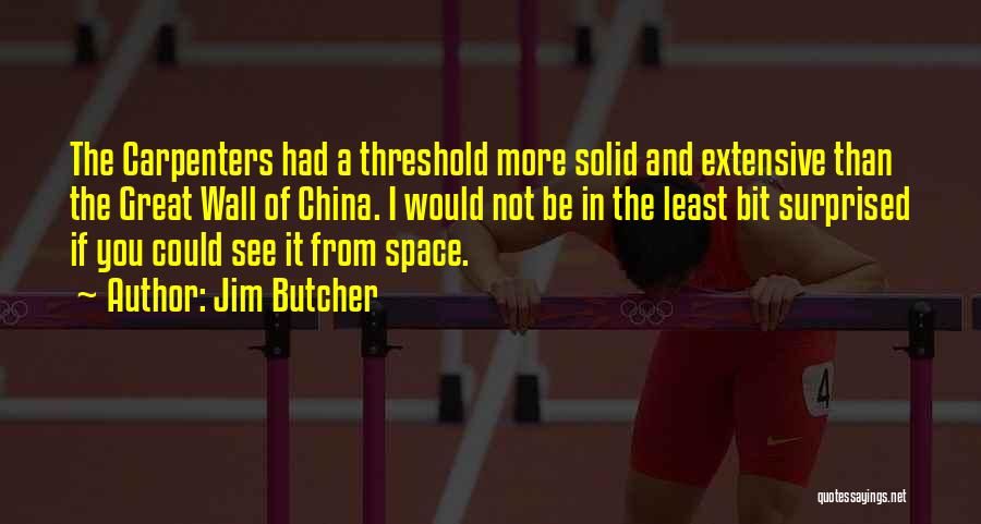 Jim Butcher Quotes: The Carpenters Had A Threshold More Solid And Extensive Than The Great Wall Of China. I Would Not Be In