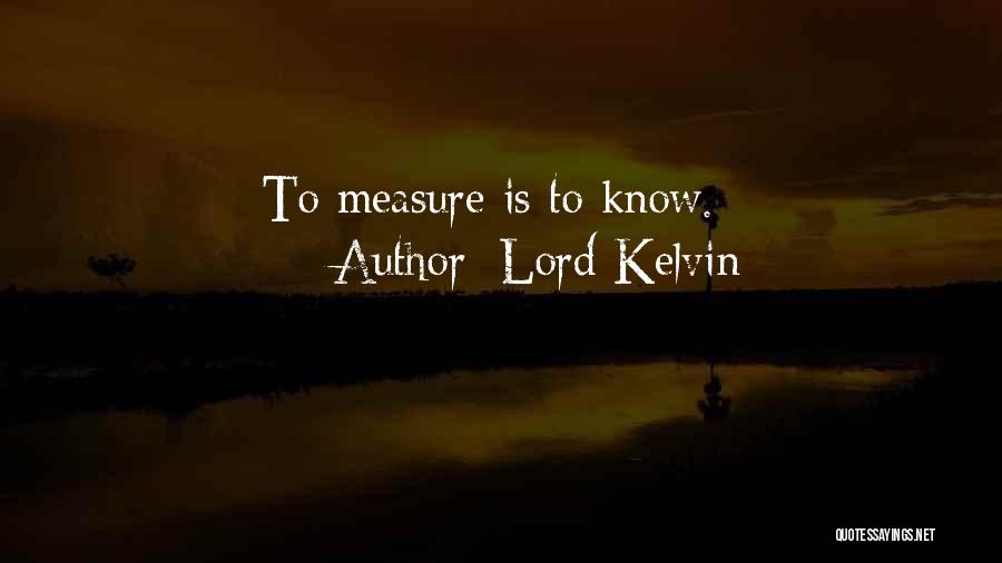 Lord Kelvin Quotes: To Measure Is To Know.