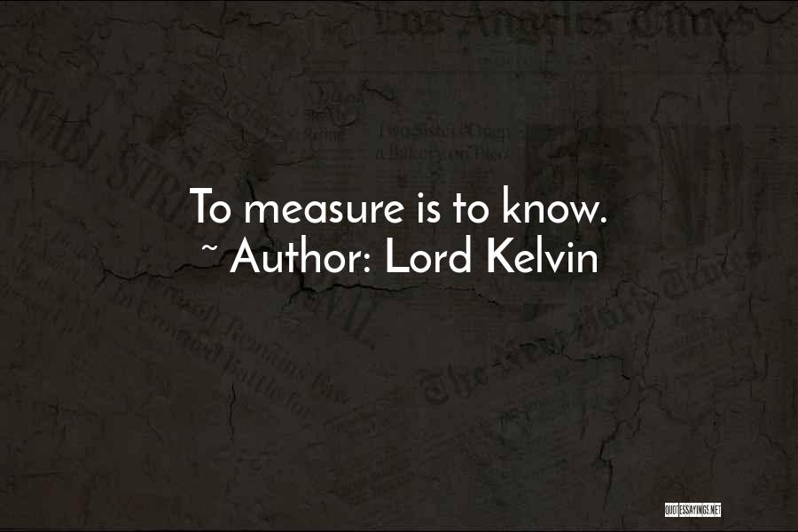 Lord Kelvin Quotes: To Measure Is To Know.