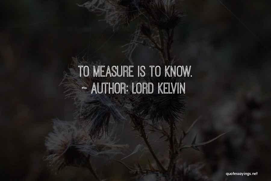 Lord Kelvin Quotes: To Measure Is To Know.