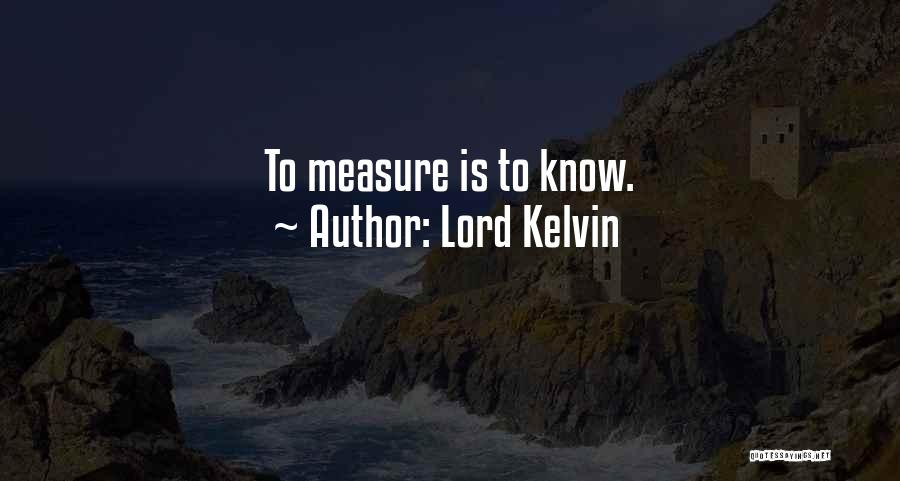 Lord Kelvin Quotes: To Measure Is To Know.