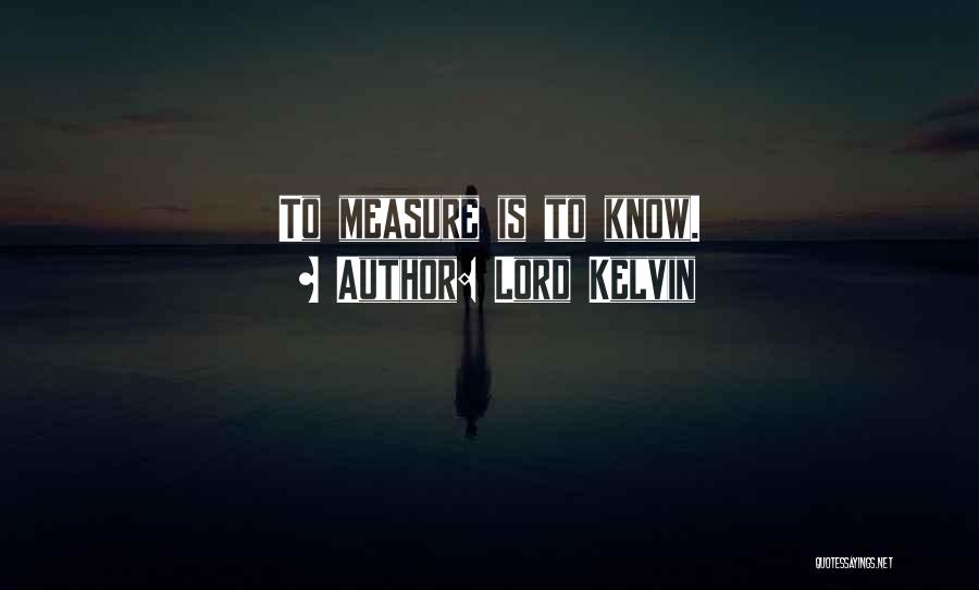 Lord Kelvin Quotes: To Measure Is To Know.