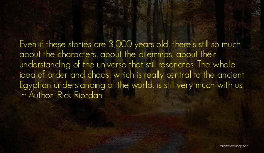 Rick Riordan Quotes: Even If These Stories Are 3,000 Years Old, There's Still So Much About The Characters, About The Dilemmas, About Their