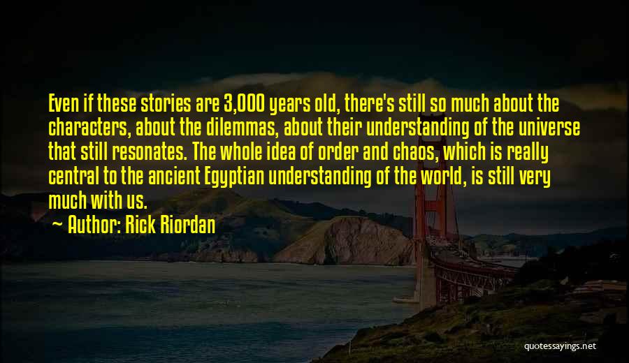 Rick Riordan Quotes: Even If These Stories Are 3,000 Years Old, There's Still So Much About The Characters, About The Dilemmas, About Their
