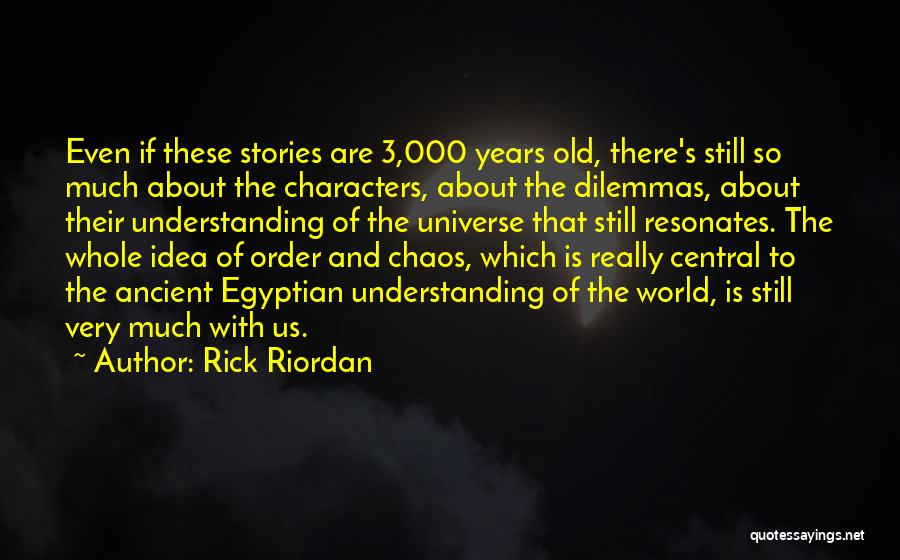 Rick Riordan Quotes: Even If These Stories Are 3,000 Years Old, There's Still So Much About The Characters, About The Dilemmas, About Their