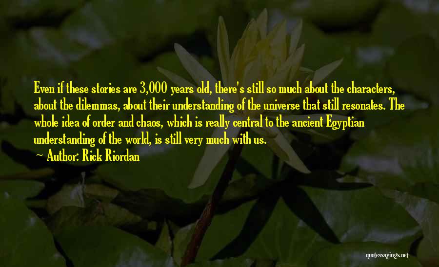 Rick Riordan Quotes: Even If These Stories Are 3,000 Years Old, There's Still So Much About The Characters, About The Dilemmas, About Their