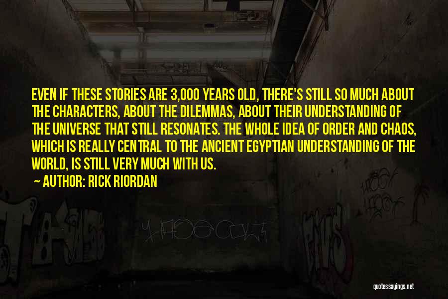 Rick Riordan Quotes: Even If These Stories Are 3,000 Years Old, There's Still So Much About The Characters, About The Dilemmas, About Their