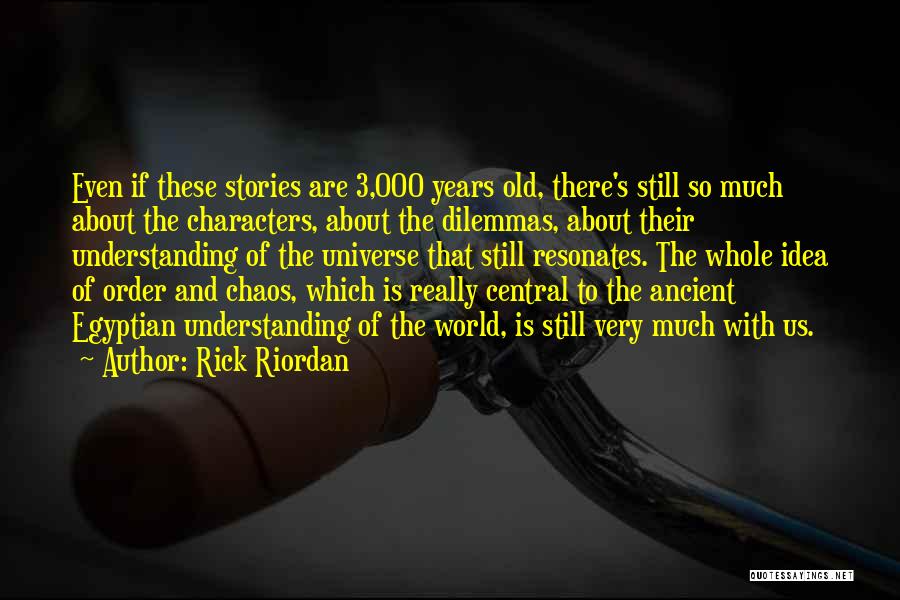 Rick Riordan Quotes: Even If These Stories Are 3,000 Years Old, There's Still So Much About The Characters, About The Dilemmas, About Their