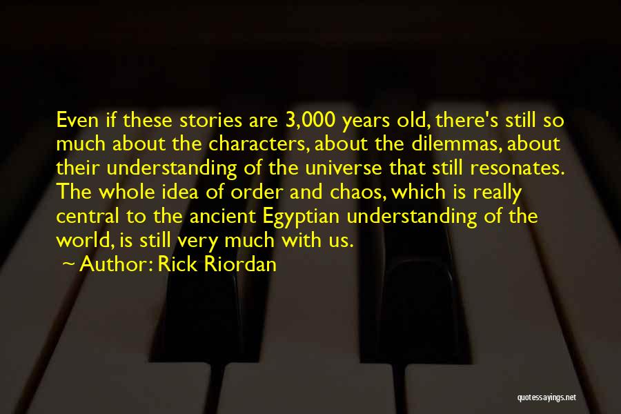 Rick Riordan Quotes: Even If These Stories Are 3,000 Years Old, There's Still So Much About The Characters, About The Dilemmas, About Their