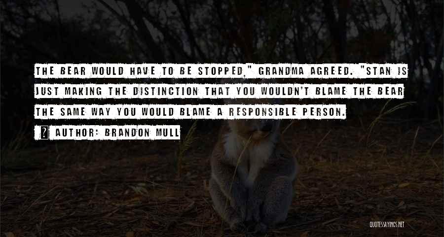 Brandon Mull Quotes: The Bear Would Have To Be Stopped, Grandma Agreed. Stan Is Just Making The Distinction That You Wouldn't Blame The