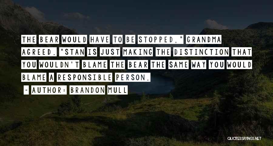 Brandon Mull Quotes: The Bear Would Have To Be Stopped, Grandma Agreed. Stan Is Just Making The Distinction That You Wouldn't Blame The