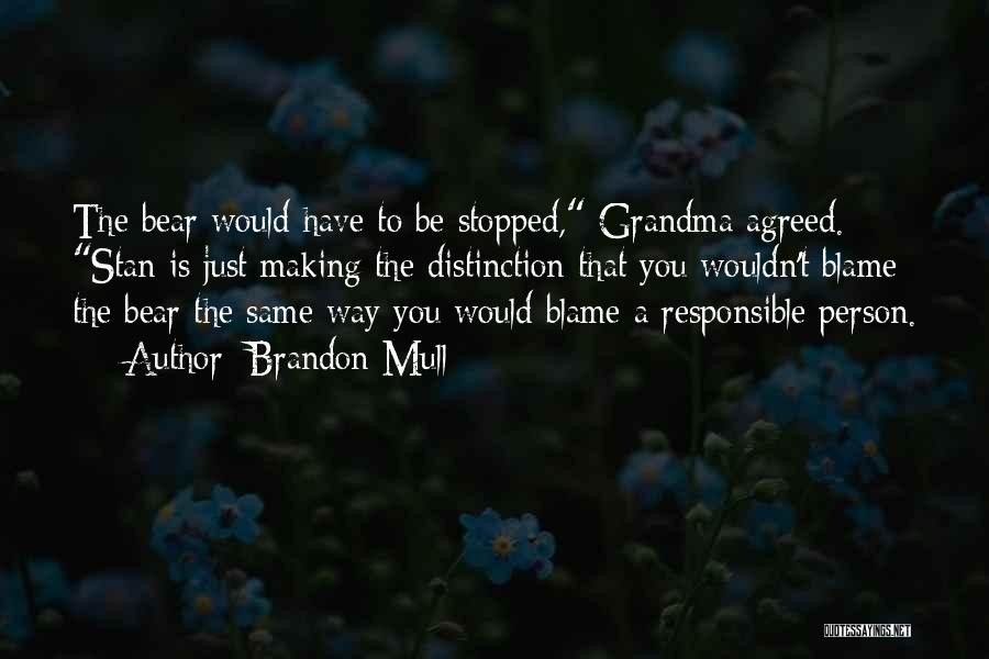 Brandon Mull Quotes: The Bear Would Have To Be Stopped, Grandma Agreed. Stan Is Just Making The Distinction That You Wouldn't Blame The
