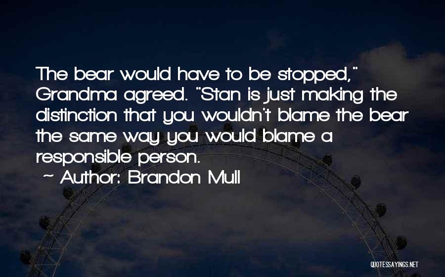 Brandon Mull Quotes: The Bear Would Have To Be Stopped, Grandma Agreed. Stan Is Just Making The Distinction That You Wouldn't Blame The