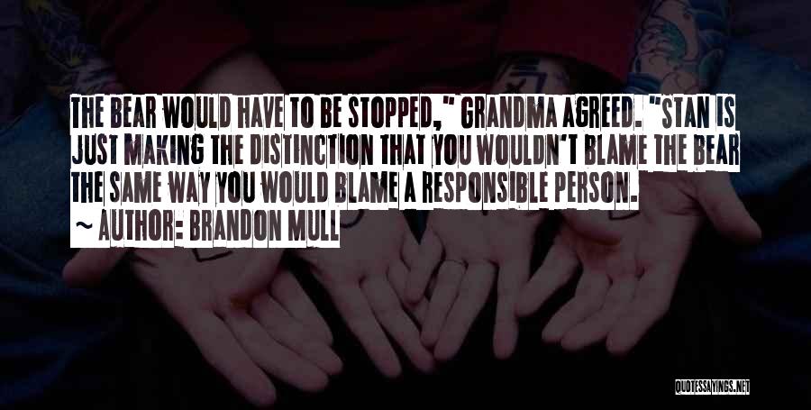 Brandon Mull Quotes: The Bear Would Have To Be Stopped, Grandma Agreed. Stan Is Just Making The Distinction That You Wouldn't Blame The