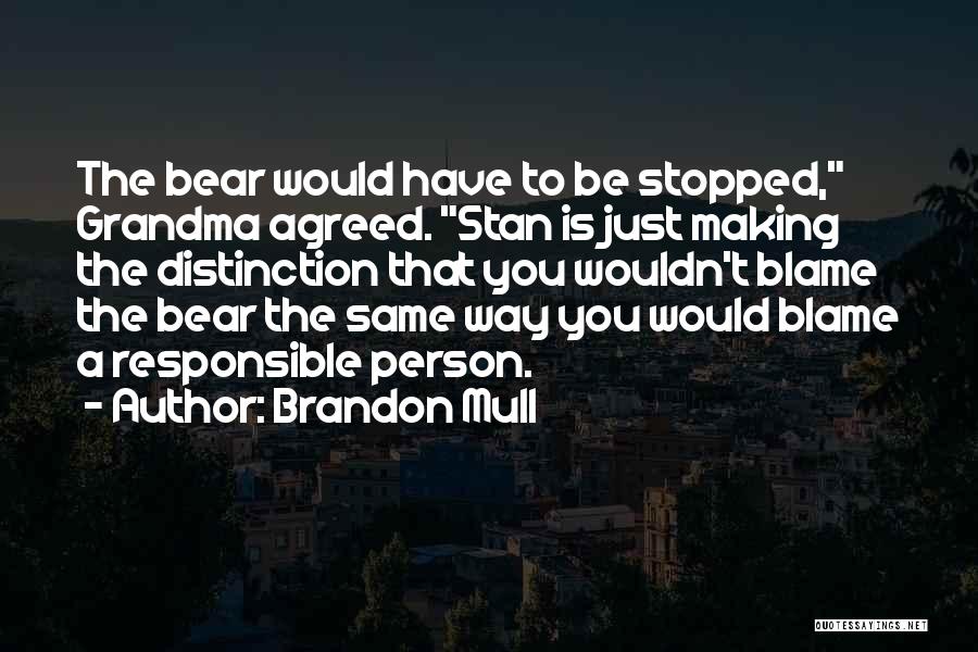 Brandon Mull Quotes: The Bear Would Have To Be Stopped, Grandma Agreed. Stan Is Just Making The Distinction That You Wouldn't Blame The