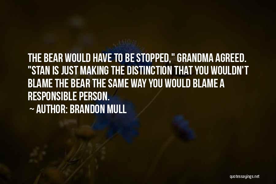 Brandon Mull Quotes: The Bear Would Have To Be Stopped, Grandma Agreed. Stan Is Just Making The Distinction That You Wouldn't Blame The