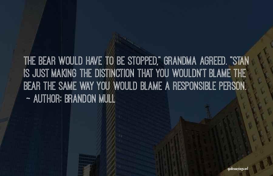 Brandon Mull Quotes: The Bear Would Have To Be Stopped, Grandma Agreed. Stan Is Just Making The Distinction That You Wouldn't Blame The