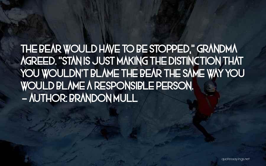 Brandon Mull Quotes: The Bear Would Have To Be Stopped, Grandma Agreed. Stan Is Just Making The Distinction That You Wouldn't Blame The