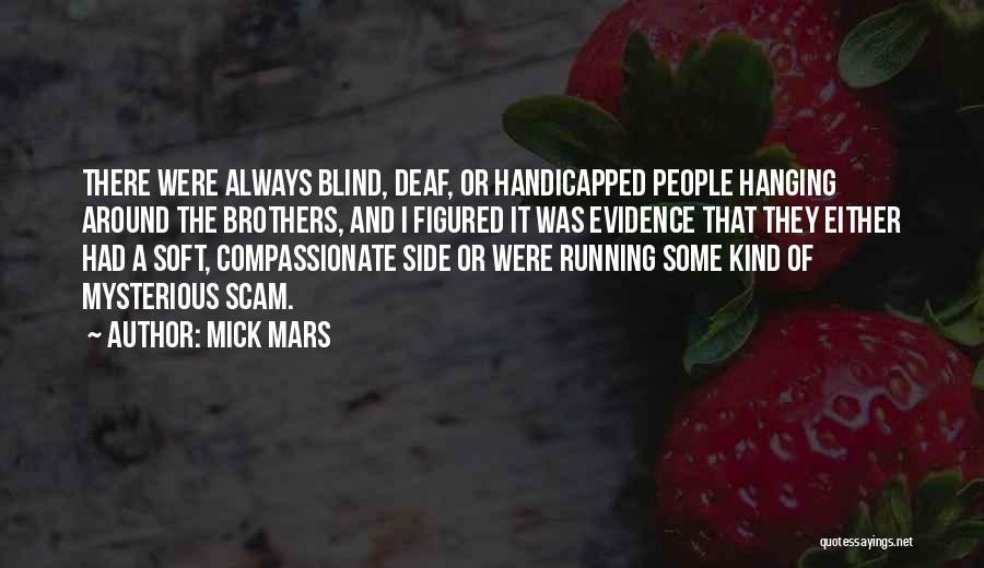 Mick Mars Quotes: There Were Always Blind, Deaf, Or Handicapped People Hanging Around The Brothers, And I Figured It Was Evidence That They