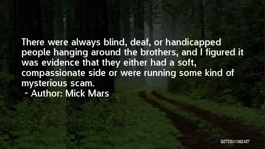 Mick Mars Quotes: There Were Always Blind, Deaf, Or Handicapped People Hanging Around The Brothers, And I Figured It Was Evidence That They