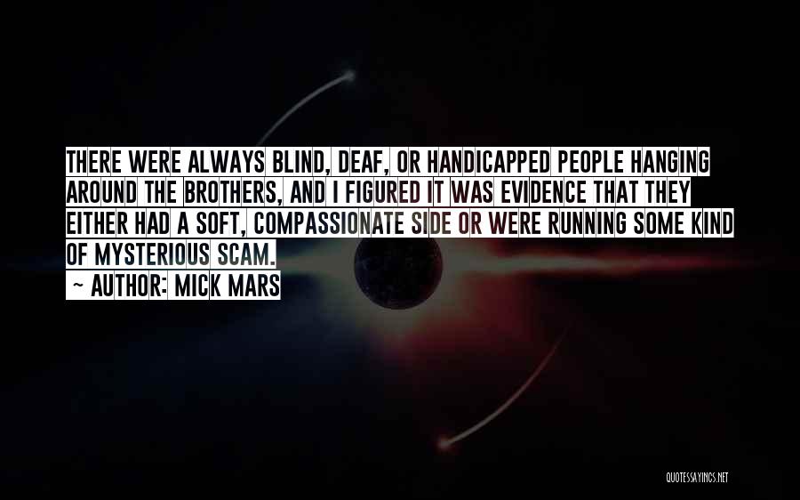 Mick Mars Quotes: There Were Always Blind, Deaf, Or Handicapped People Hanging Around The Brothers, And I Figured It Was Evidence That They