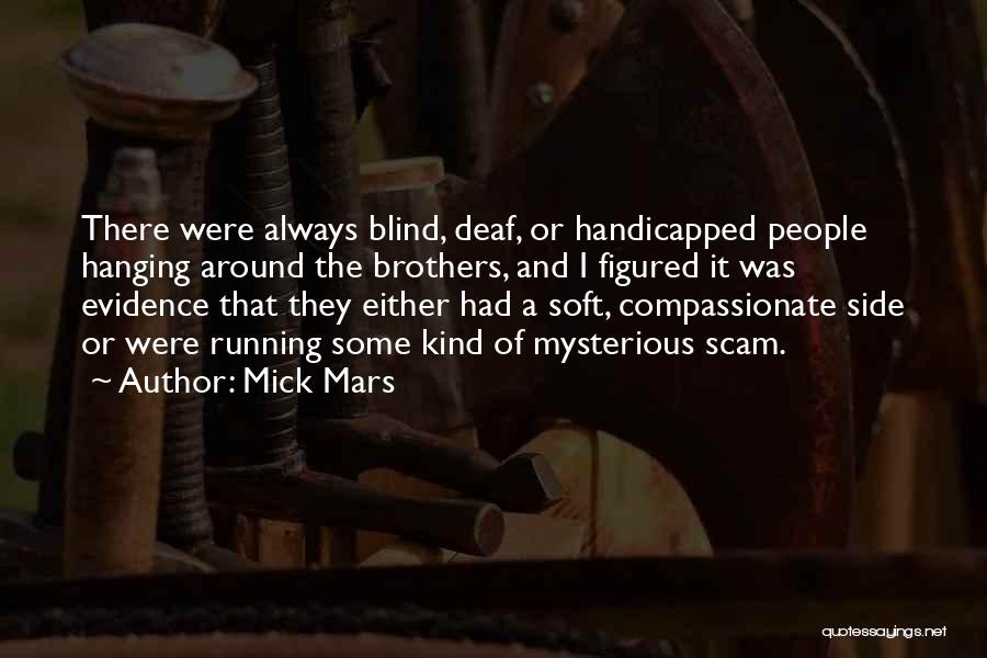 Mick Mars Quotes: There Were Always Blind, Deaf, Or Handicapped People Hanging Around The Brothers, And I Figured It Was Evidence That They