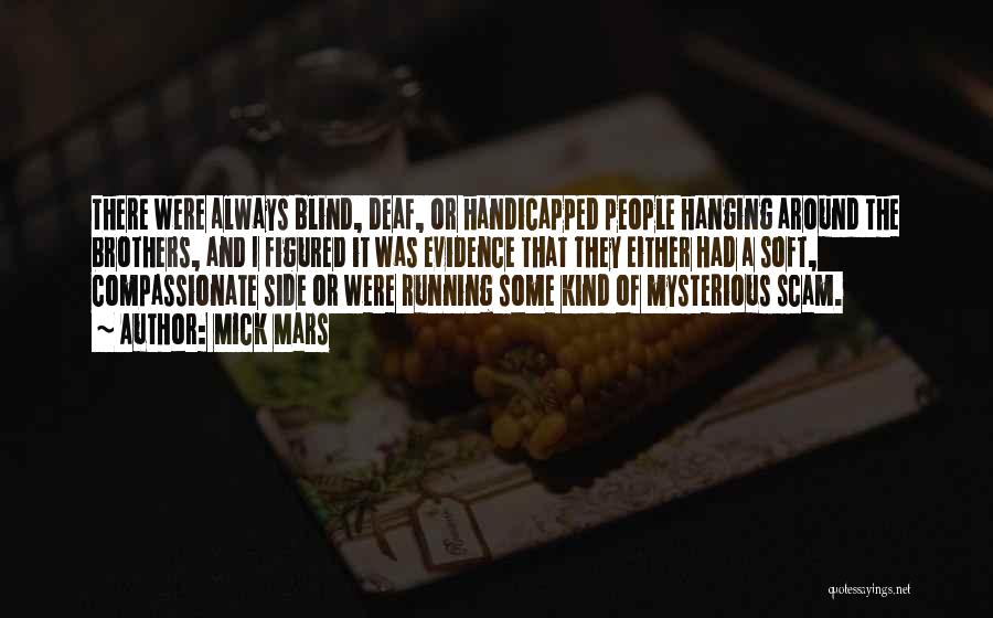 Mick Mars Quotes: There Were Always Blind, Deaf, Or Handicapped People Hanging Around The Brothers, And I Figured It Was Evidence That They