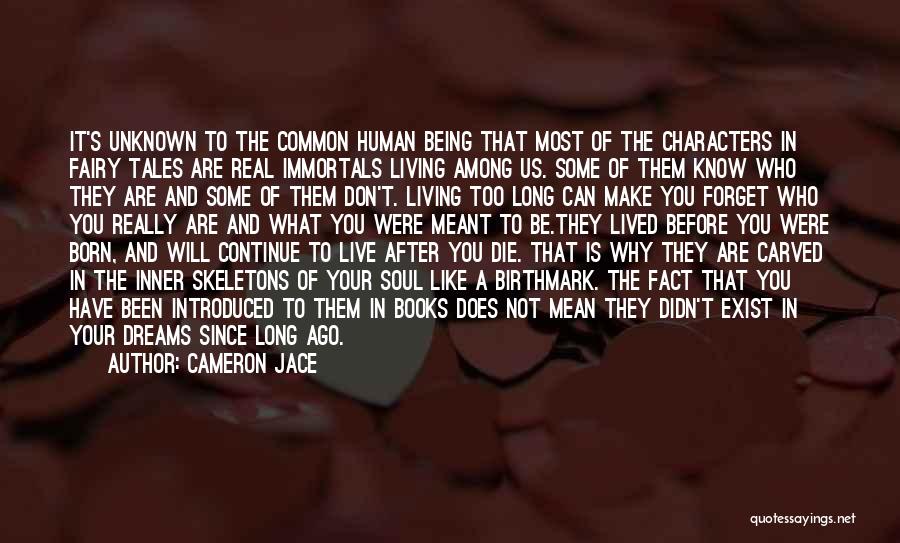 Cameron Jace Quotes: It's Unknown To The Common Human Being That Most Of The Characters In Fairy Tales Are Real Immortals Living Among